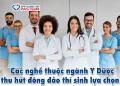 Các nghề thuộc ngành Y Dược thu hút đông đảo thí sinh lựa chọn