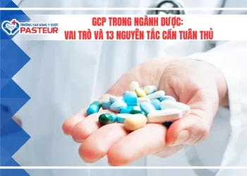 GCP trong ngành Dược: Vai trò và 13 nguyên tắc cần tuân thủ