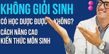 Không giỏi Sinh có học Dược được không? Cách nâng cao kiến thức môn Sinh