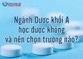 Ngành Dược khối A​ học được không và nên chọn trường nào?