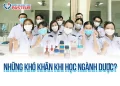 Vượt qua những khó khăn khi học ngành Dược như thế nào?