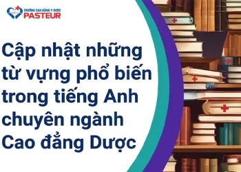 Cập nhật những từ vựng phổ biến trong tiếng Anh chuyên ngành Cao đẳng Dược